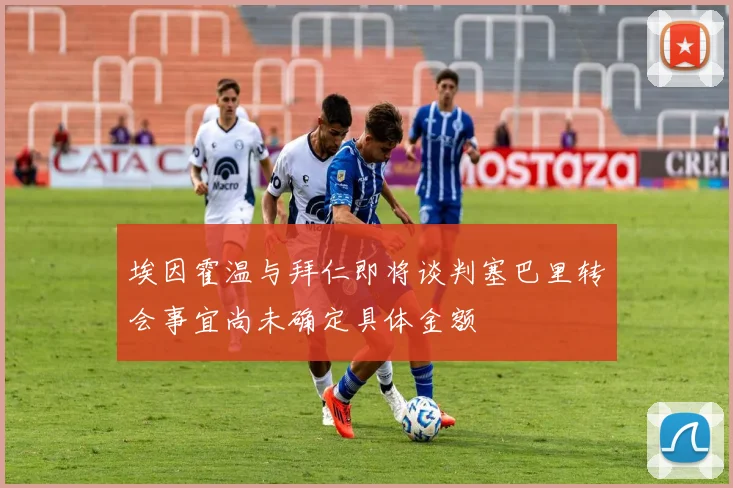 埃因霍温与拜仁即将谈判塞巴里转会事宜尚未确定具体金额